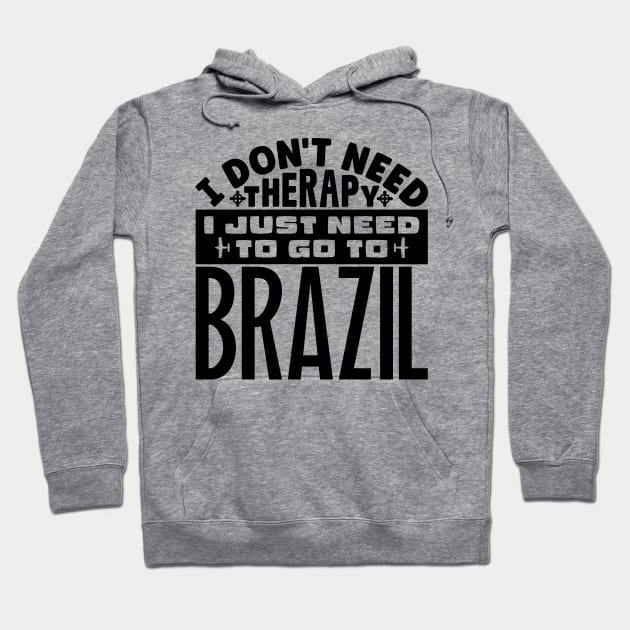 I don't need therapy, I just need to go to Brazil Hoodie by colorsplash